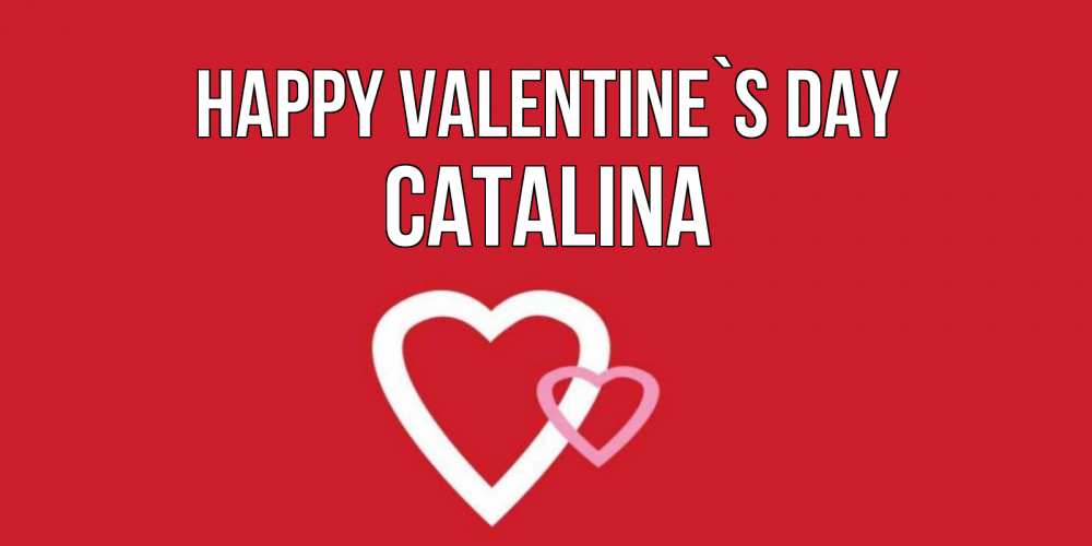 Greetings card с именем, Catalina Happy Valentine`s Day Красненькая валентинка для влюбленных Greetings with text for free download 
